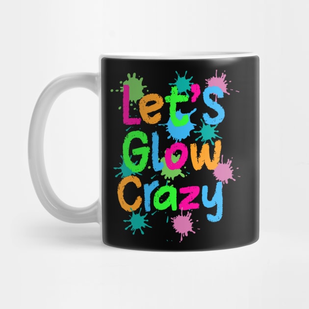 Let Glow Crazy Colorful Quote Colorful Tie Dye squad team by rhazi mode plagget